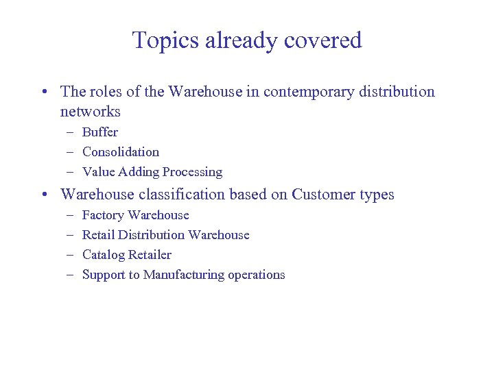 Topics already covered • The roles of the Warehouse in contemporary distribution networks –