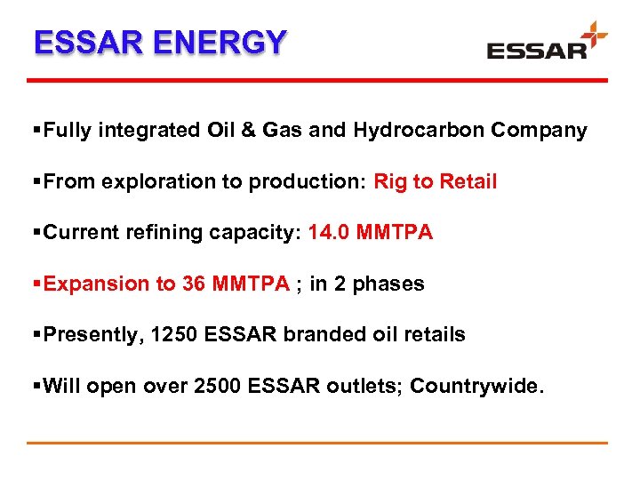 ESSAR ENERGY §Fully integrated Oil & Gas and Hydrocarbon Company §From exploration to production: