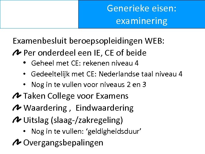 Generieke eisen: examinering Examenbesluit beroepsopleidingen WEB: Per onderdeel een IE, CE of beide •