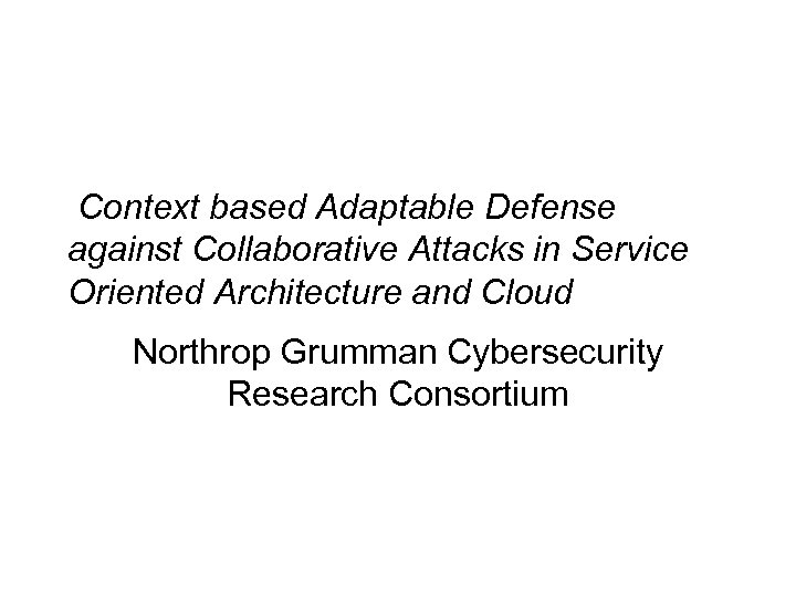 Context based Adaptable Defense against Collaborative Attacks in Service Oriented Architecture and Cloud Northrop