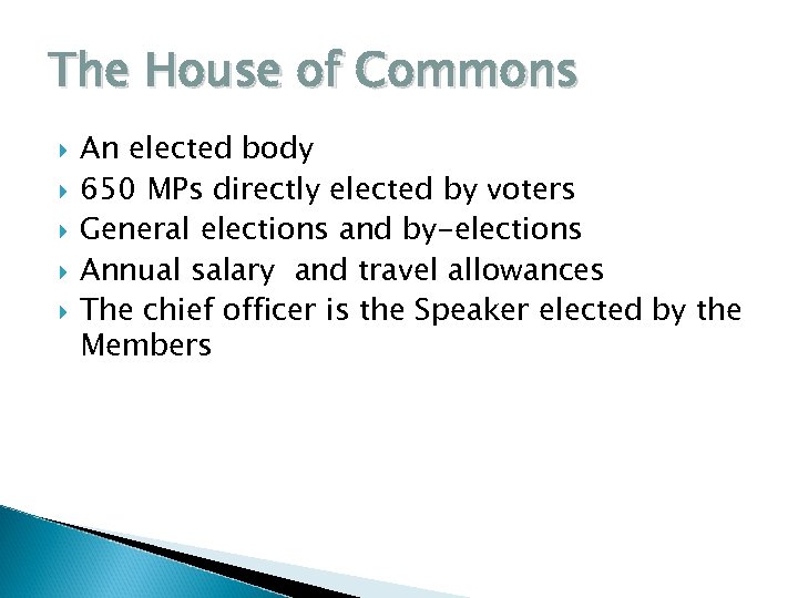 The House of Commons An elected body 650 MPs directly elected by voters General