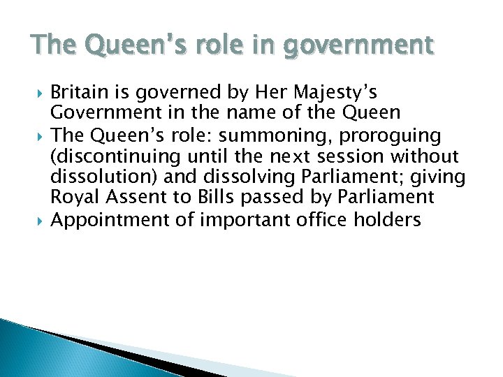 The Queen’s role in government Britain is governed by Her Majesty’s Government in the