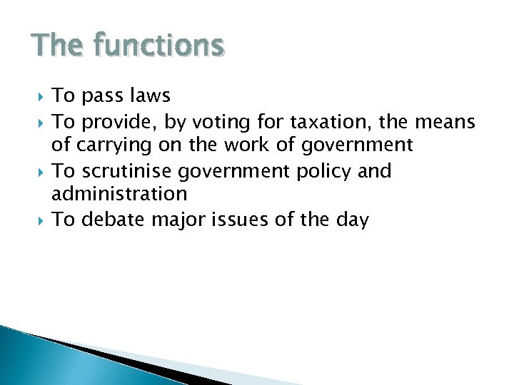 The functions To pass laws To provide, by voting for taxation, the means of