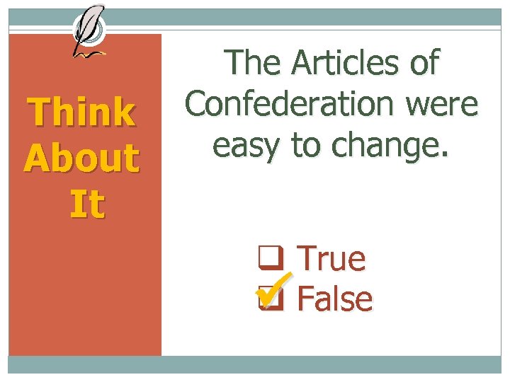 Think About It The Articles of Confederation were easy to change. True False 