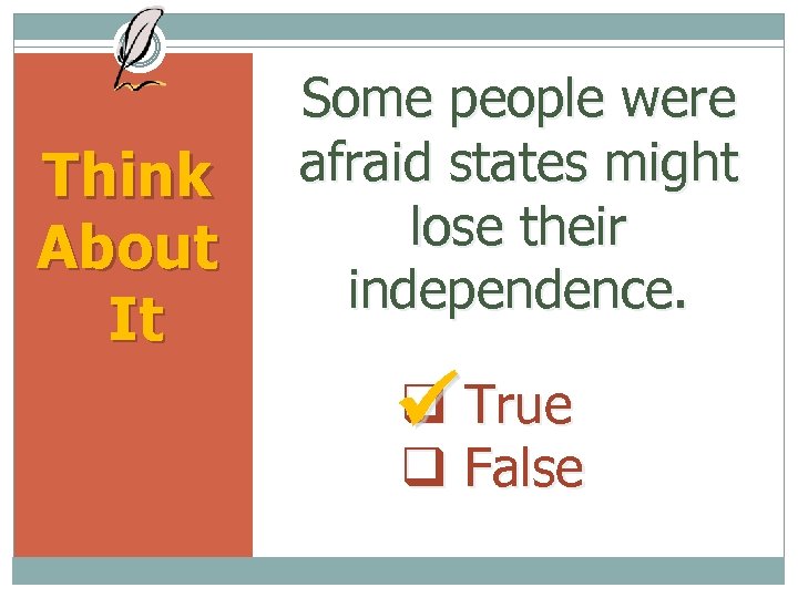 Think About It Some people were afraid states might lose their independence. True False