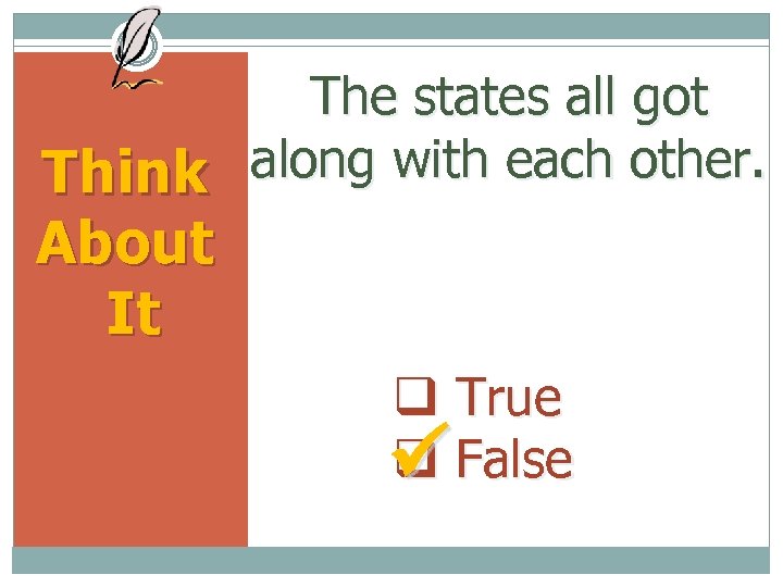 The states all got along with each other. Think About It True False 
