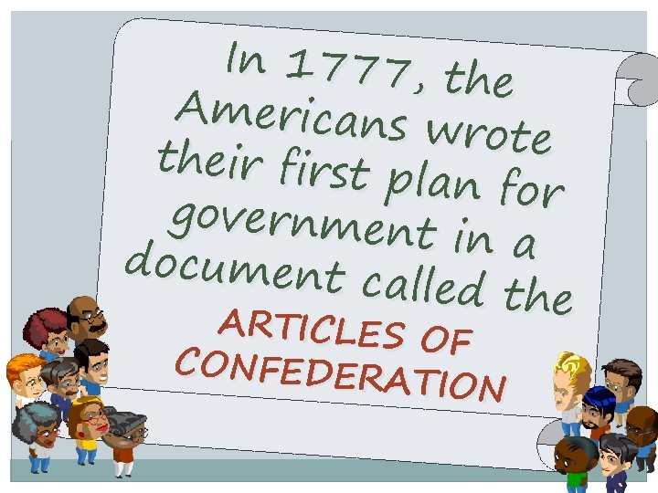 In 1777, t he Americans wrote their first p lan for governmen t in
