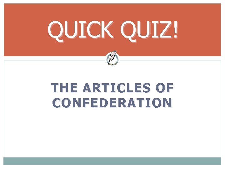 QUICK QUIZ! THE ARTICLES OF CONFEDERATION 