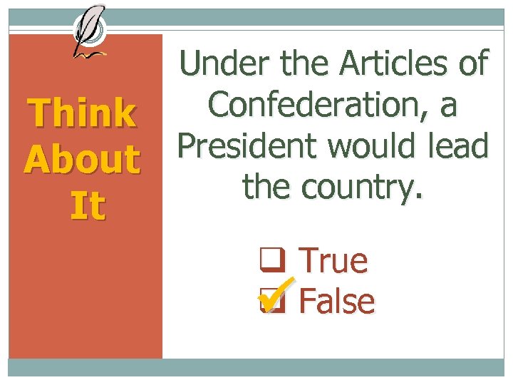 Think About It Under the Articles of Confederation, a President would lead the country.
