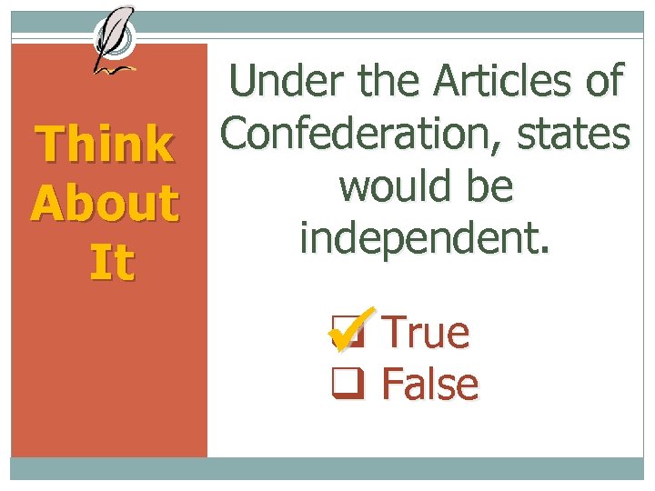 Under the Articles of Confederation, states Think would be About independent. It True False