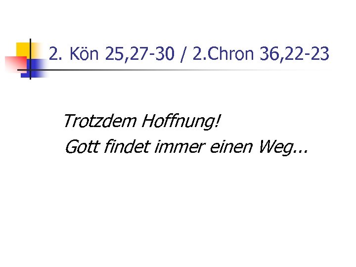 2. Kön 25, 27 -30 / 2. Chron 36, 22 -23 Trotzdem Hoffnung! Gott