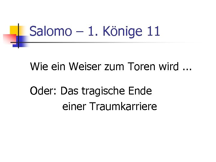 Salomo – 1. Könige 11 Wie ein Weiser zum Toren wird. . . Oder: