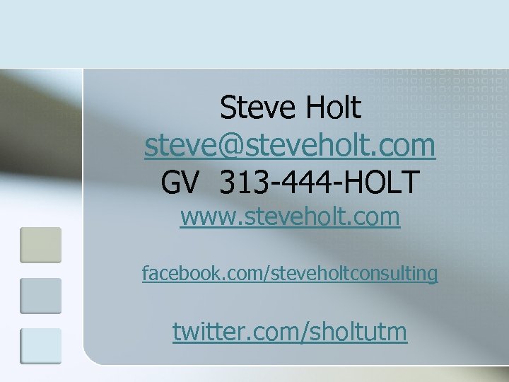 Steve Holt steve@steveholt. com GV 313 -444 -HOLT www. steveholt. com facebook. com/steveholtconsulting twitter.