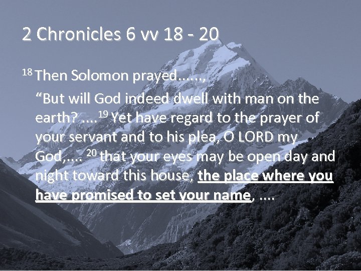 2 Chronicles 6 vv 18 - 20 18 Then Solomon prayed. . . ,