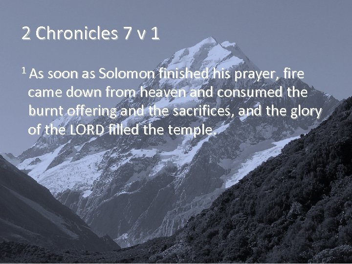 2 Chronicles 7 v 1 1 As soon as Solomon finished his prayer, fire