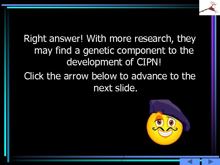 Right answer! With more research, they may find a genetic component to the development