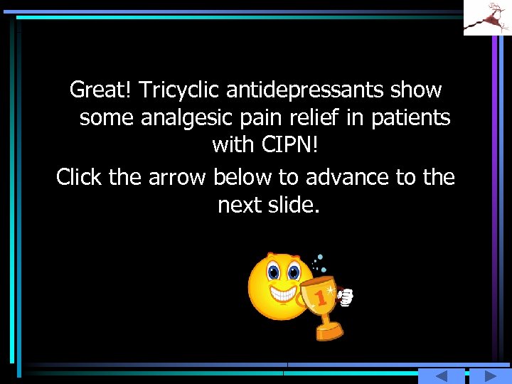 Great! Tricyclic antidepressants show some analgesic pain relief in patients with CIPN! Click the