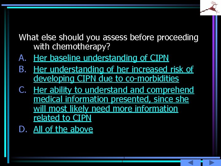 What else should you assess before proceeding with chemotherapy? A. Her baseline understanding of