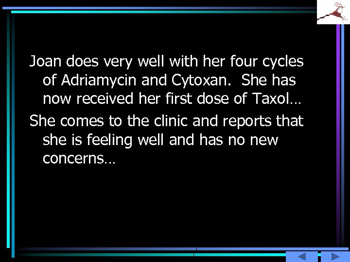 Joan does very well with her four cycles of Adriamycin and Cytoxan. She has
