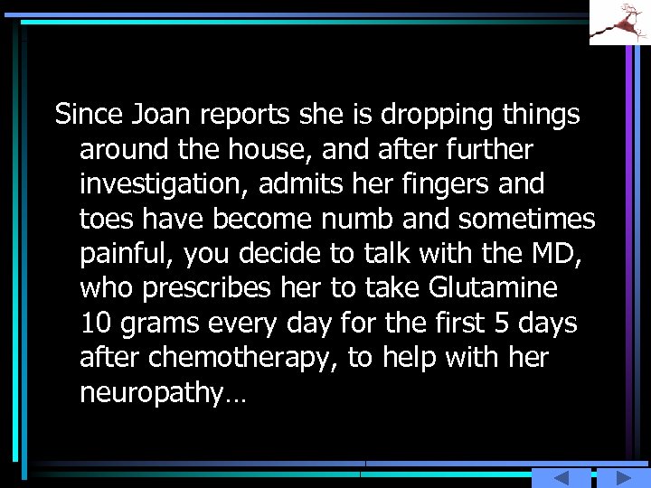 Since Joan reports she is dropping things around the house, and after further investigation,