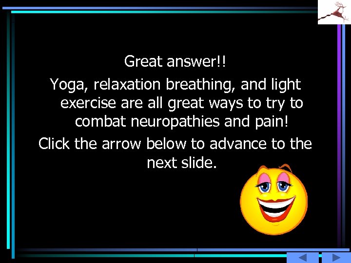 Great answer!! Yoga, relaxation breathing, and light exercise are all great ways to try