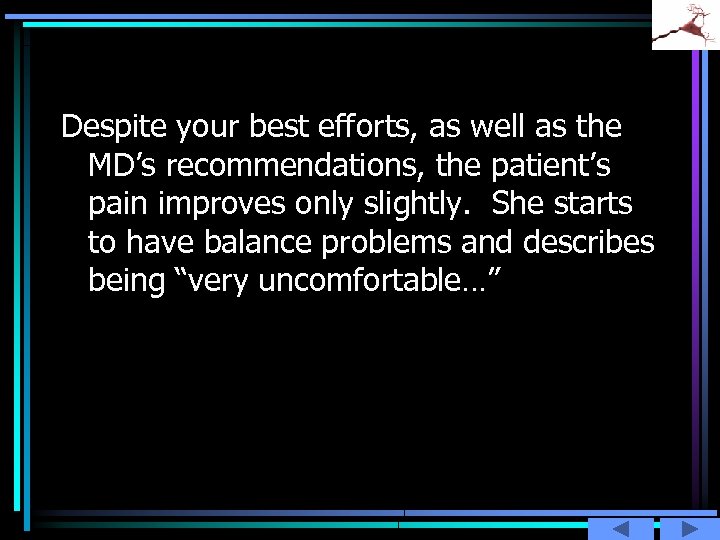 Despite your best efforts, as well as the MD’s recommendations, the patient’s pain improves