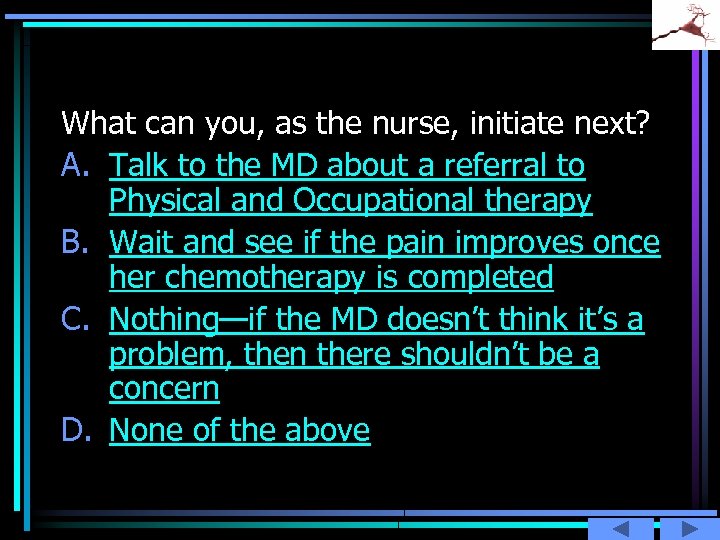 What can you, as the nurse, initiate next? A. Talk to the MD about