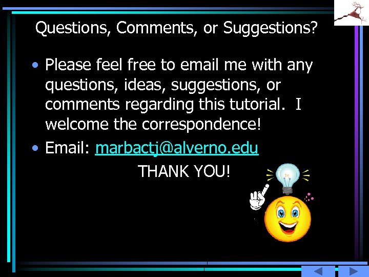 Questions, Comments, or Suggestions? • Please feel free to email me with any questions,