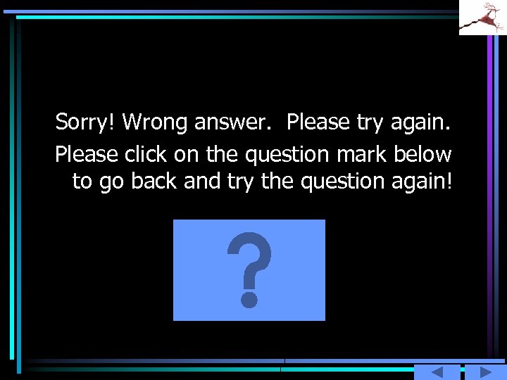 Sorry! Wrong answer. Please try again. Please click on the question mark below to