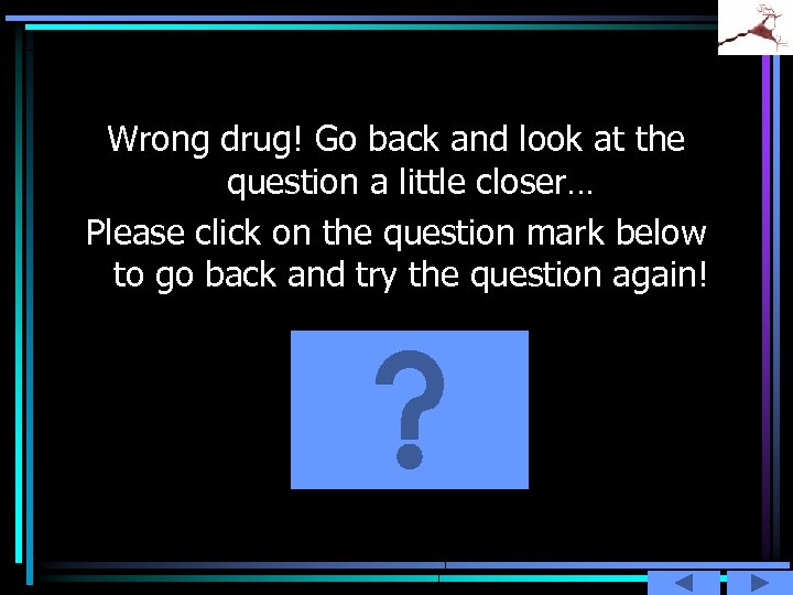 Wrong drug! Go back and look at the question a little closer… Please click
