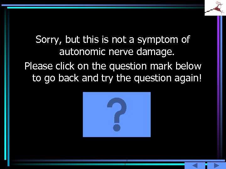 Sorry, but this is not a symptom of autonomic nerve damage. Please click on