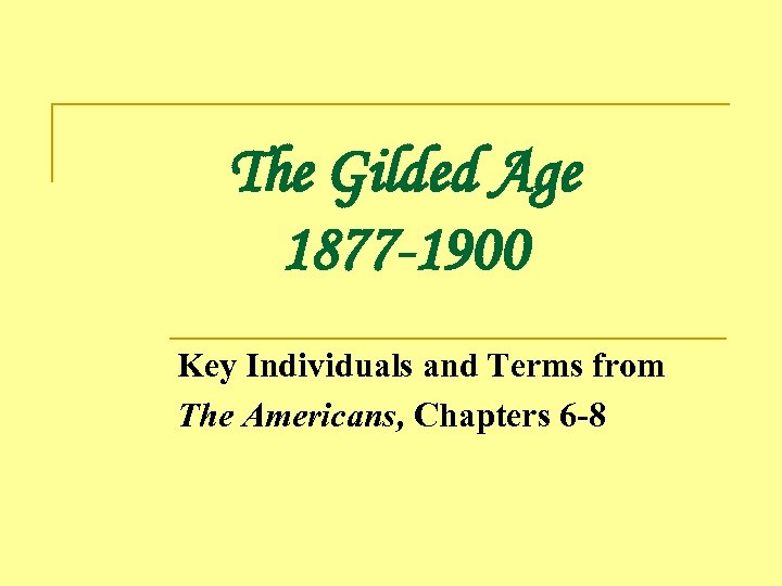 The Gilded Age 1877 -1900 Key Individuals and Terms from The Americans, Chapters 6