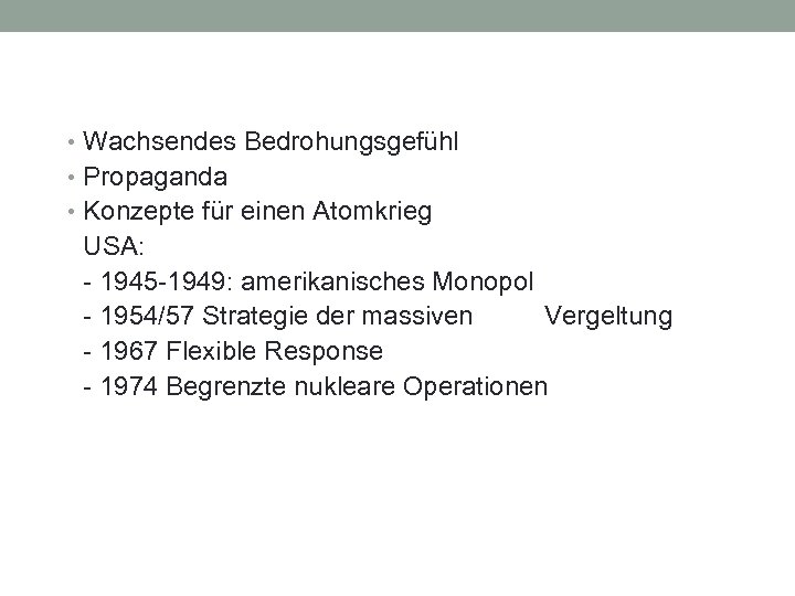  • Wachsendes Bedrohungsgefühl • Propaganda • Konzepte für einen Atomkrieg USA: - 1945