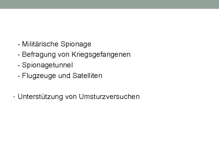 - Militärische Spionage - Befragung von Kriegsgefangenen - Spionagetunnel - Flugzeuge und Satelliten •