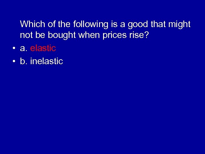 Which of the following is a good that might not be bought when prices