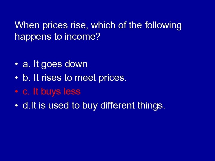 When prices rise, which of the following happens to income? • • a. It