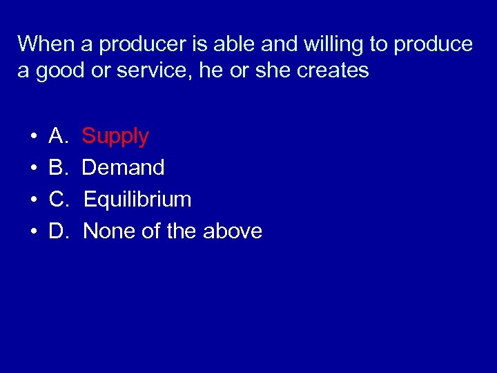 When a producer is able and willing to produce a good or service, he