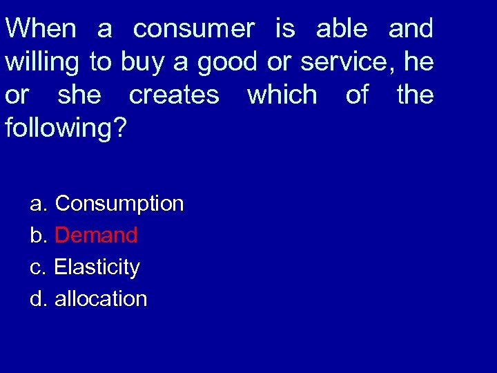 When a consumer is able and willing to buy a good or service, he