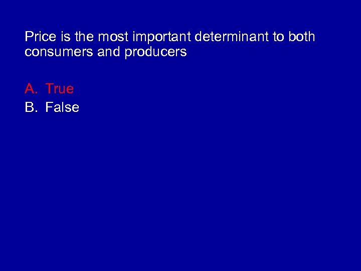 Price is the most important determinant to both consumers and producers A. True B.