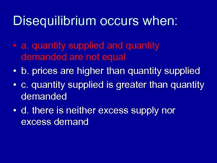 Disequilibrium occurs when: • a. quantity supplied and quantity demanded are not equal •