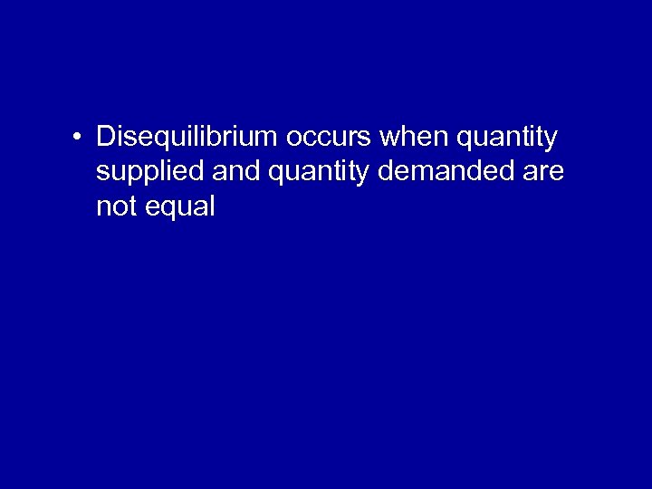  • Disequilibrium occurs when quantity supplied and quantity demanded are not equal 
