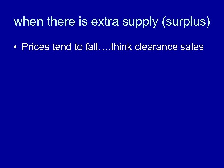 when there is extra supply (surplus) • Prices tend to fall…. think clearance sales