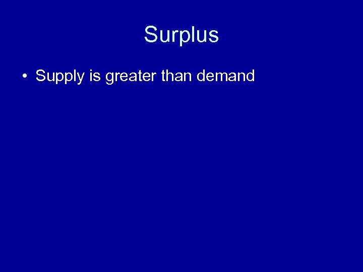 Surplus • Supply is greater than demand 
