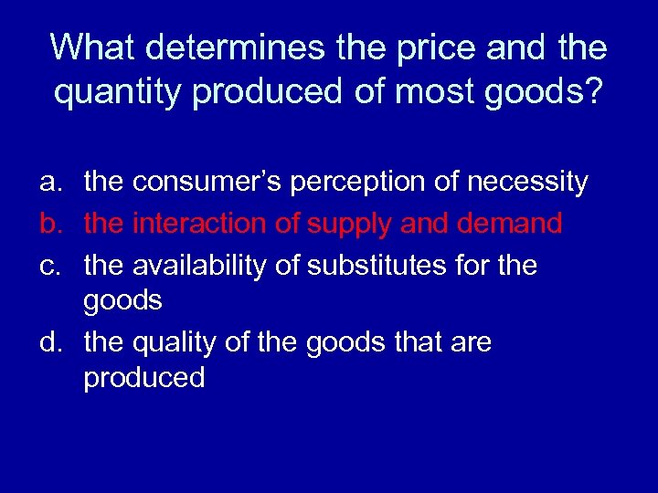 What determines the price and the quantity produced of most goods? a. the consumer’s