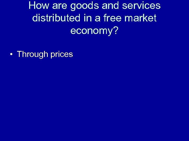 How are goods and services distributed in a free market economy? • Through prices