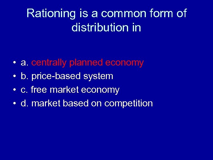 Rationing is a common form of distribution in • • a. centrally planned economy