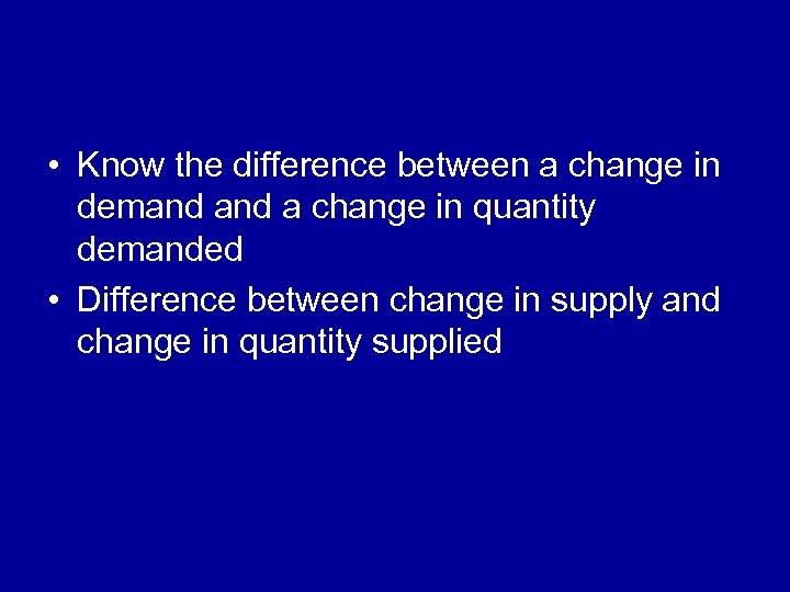  • Know the difference between a change in demand a change in quantity