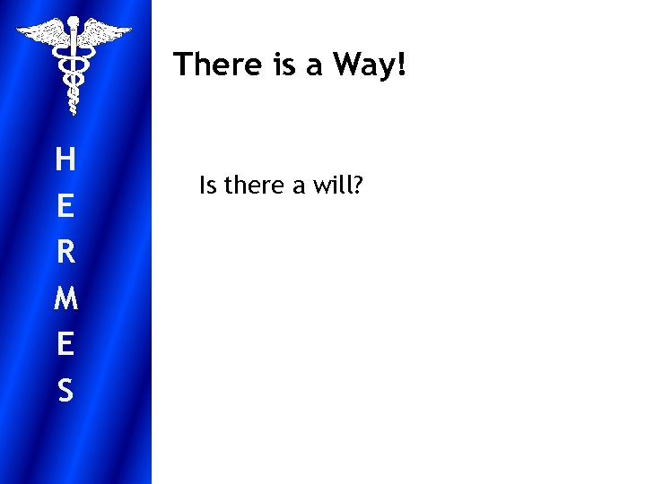 There is a Way! H E R M E S Is there a will?