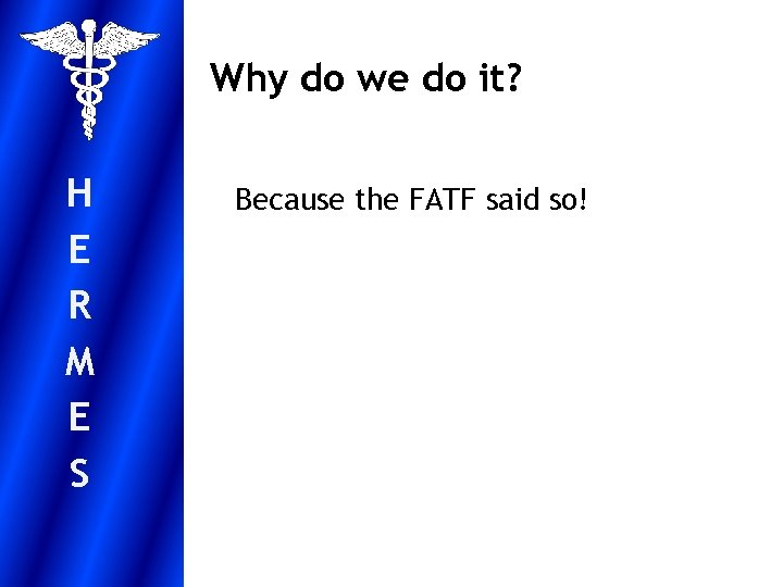 Why do we do it? H E R M E S Because the FATF