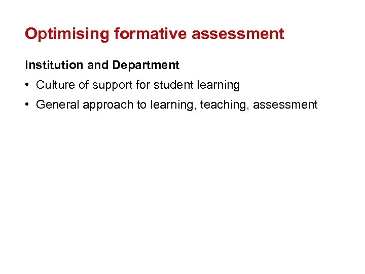 Optimising formative assessment Institution and Department • Culture of support for student learning •